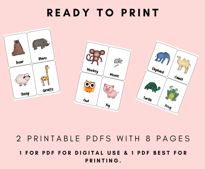 以下が含まれることがあります： 動物のイラストが描かれた印刷可能なフラッシュカード。クマ、サイ、ヒツジ、キリン、サル、ネズミ、フクロウ、ブタ、ゾウ、ラクダ、カメ、カエルなど。画像の上部には「READY TO PRINT」というテキストがあります。画像の下部には「2 PRINTABLE PDFS WITH 8 PAGES 1 FOR PDF FOR DIGITAL USE & 1 PDF BEST FOR PRINTING.」というテキストがあります。