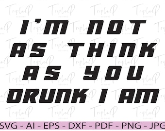 I'm not as think as you drunk I am SVG, Drunk SVG, Funny drinking SVG, Alcohol lover, Cut file for Cricut, Silhouette