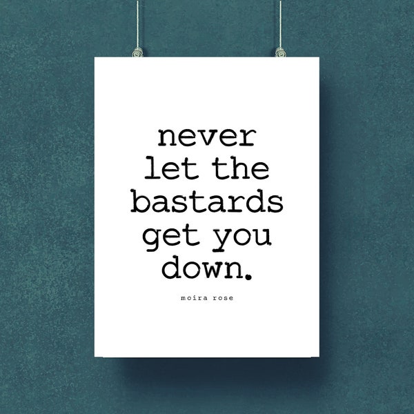 Schitt's Creek • Moira Rose • Never Let The Bastards Get You Down • Schitt's Creek Funny Print • Digital Print (INSTANT DOWNLOAD)