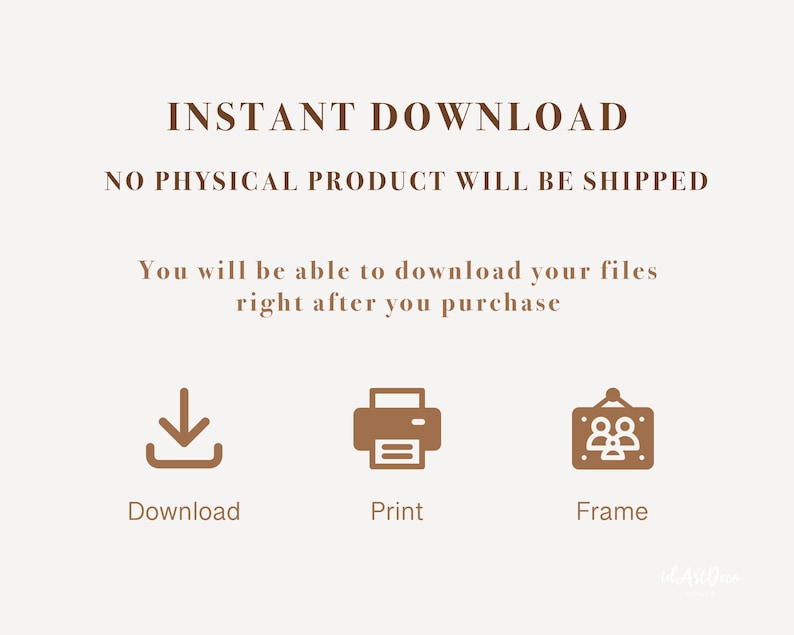May include: Instant download graphic with a download icon, a printer icon, and a picture frame icon. The text reads "INSTANT DOWNLOAD NO PHYSICAL PRODUCT WILL BE SHIPPED You will be able to download your files right after you purchase Download Print Frame"