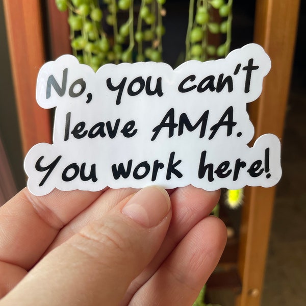 No, you can't leave AMA. You work here! Funny medical sticker for laptops or water bottles.