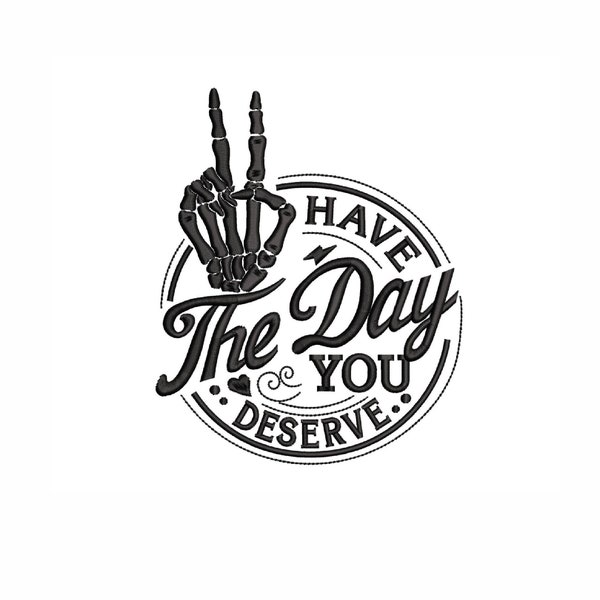 Have the day you deserve embroidery design, Peace sign skeleton, Funny karma, Snarky, Funny skeleton ,  Halloween Embroidery,4 sizes.