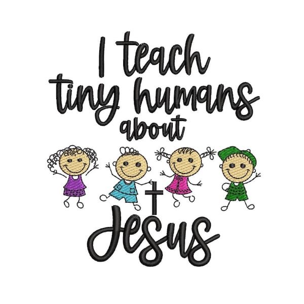 I Teach Tiny Humans embroidery design, All About Jesus , Christian Teacher , Sunday School Teacher , Vacation Bible School Teacher, 5 sizes.