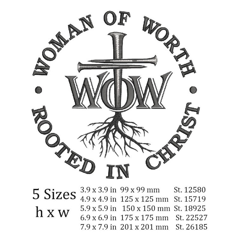 May include: Black and white embroidery design of a cross with roots and the text "Woman of Worth Rooted in Christ" and "WOW". The design is available in five sizes, ranging from 3.9 inches to 7.9 inches.