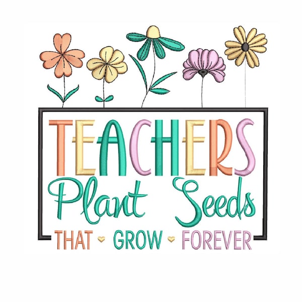 Teachers Plant Seeds That Grow Forever embroidery design , Gifts for teacher embroidery design, 4 sizes, Instant download.