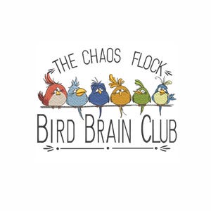 May include: An embroidery design featuring six colorful cartoon birds perched on a line. The text reads THE CHAOS FLOCK above the birds and BIRD BRAIN CLUB below them. The birds are red, light blue, dark blue, orange, green, and teal.