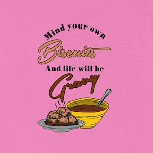 Mind your own Biscuits and Life will be Gravy Tee, Funny, Southern, Gift for Him, Gift for Her, Unisex Tee