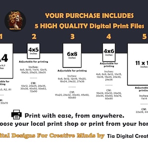 May include: A graphic showing five different sizes of printable digital files. The sizes are A4, 4x5 inches, 6x8 inches, 4x6 inches, and 11x14 inches. The text "Your Purchase Includes 5 High Quality Digital Print Files" is at the top of the graphic. The text "Print with ease, from anywhere. Choose your local print shop or print from your home." is at the bottom of the graphic. The text "Digital Designs For Creative Minds by Tia Digital Creations" is at the bottom of the graphic.