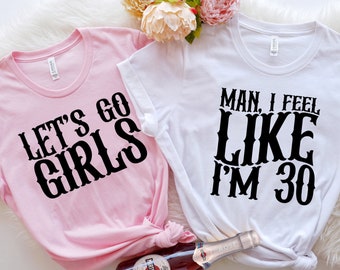 Nashville Birthday Shirts,Lets Go Girls,Man I Feel Like Im 30,Matching Birthday Shirt,30th Birthday Shirts,Group Shirt,Funny Birthday Shirts