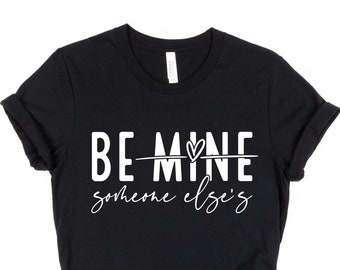 Be Mine Someone Else's Shirt, Funny Valentines Day Shirt, Anti Valentines Day Shirt,Valentines Tee,Be Someone Else T-Shirt,Single Person Tee