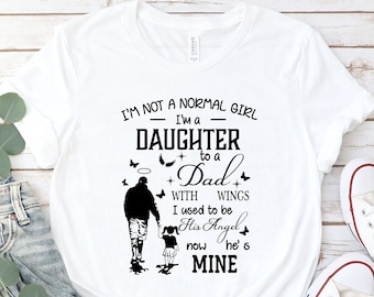 I’m Not A Normal Girl I’m A Daughter To A Dad With Wings I Used To Be His Angel Now He's Shirt, Dad Shirts,Dad Gift,Love Dad Shirt,Girl Gift