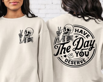 2 Side Motivational Skeleton Sweatshirt,Have The Day You Deserve Shirt,Positive Graphic Tees,Kindness Gift,Inspirational Clothes,Fall Shirts