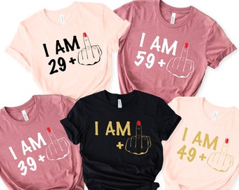 Custom I Am Middle Finger Shirt,Custom Birthday Shirt,I Am 29 and 39 and 49 and 59 Middle Finger Shirt,I Am Plus Shirt,Birthday Party Shirts