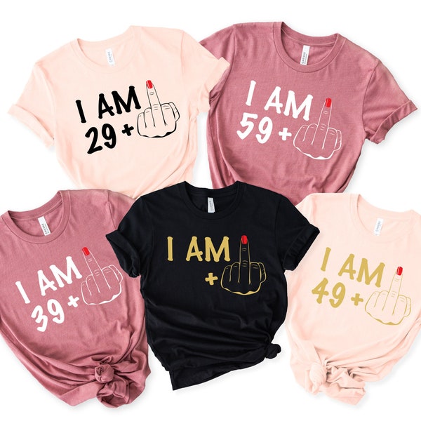 Custom I Am Middle Finger Shirt,Custom Birthday Shirt,I Am 29 and 39 and 49 and 59 Middle Finger Shirt,I Am Plus Shirt,Birthday Party Shirts