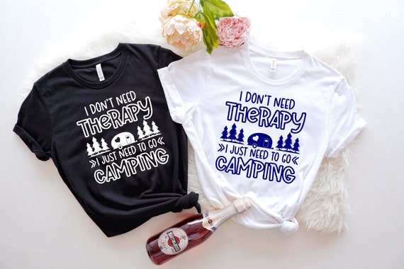 I Don't Need Therapy I Just Need To Go Camping T-Shirt Gift I Don't Need Therapy I Just Need To Go Camping T-Shirt Gift
