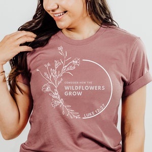 Consider How the Wildflowers Grow Shirt, Christian Shirts for Women, Christian Apparel, Christian Clothing, Christian Wildflowers Shirt