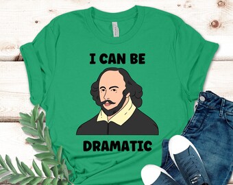 Puedo ser dramático, camiseta de Shakespeare, regalos para profesores, regalo para profesores de inglés, camisetas de teatro o drama, camiseta divertida, regalos de libros, unisex