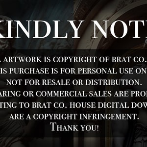 May include: A black and white image with the text "KINDLY NOTE" in a white box. The text below reads: "&copy; ALL ARTWORK IS COPYRIGHT OF BRAT CO. HOUSE THIS PURCHASE IS FOR PERSONAL USE ONLY. NOT FOR RESALE OR DISTRIBUTION. FILE SHARING OR COMMERCIAL SALES ARE PROHIBITED. ANY EDITING TO BRAT CO. HOUSE DIGITAL DOWNLOADS ARE A COPYRIGHT INFRINGEMENT. THANK YOU!"