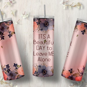 It&#39;s a Beautiful Day to Leave Me Alone 20oz skinny tumbler wrap design