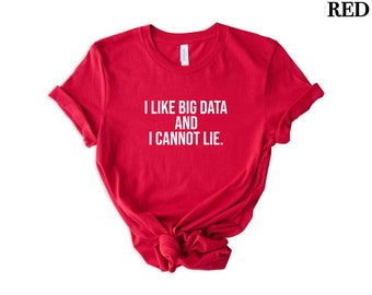 May include: Red t-shirt with white text that reads "I like big data and I cannot lie."