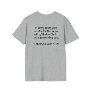 Unisex T-Shirt In every thing give thanks, for this is the will of God in Christ Jesus concerning you. 1 Thessalonians 5:18