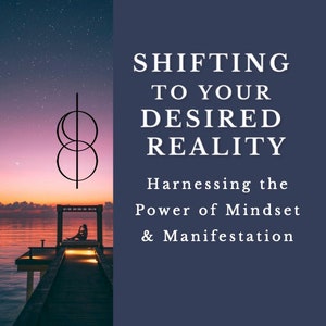 Shifting to Your Desired Reality: Harnessing the Power of Mindset & Manifestation