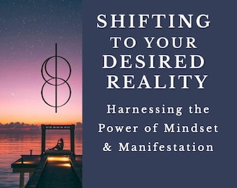 Shifting to Your Desired Reality: Harnessing the Power of Mindset & Manifestation