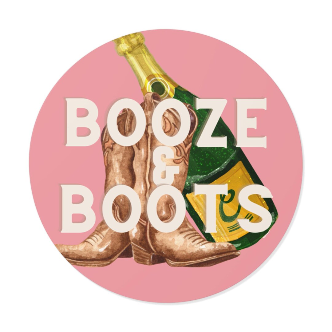 Booze & Boots Round Vinyl Sticker | Champagne Bottle and Cowboy Boots ...