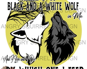 There's a Black and a White Wolf in me...  PNG/JPG/SVG only Digital Download Read Description!!!