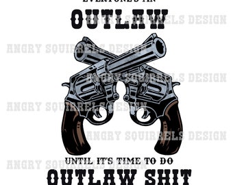Everyone's an Outlaw PNG/JPG only Digital Download Read Description!!!