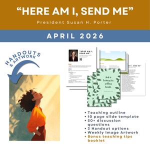 May include: A promotional graphic with the text "HERE AM I, SEND ME" and "APRIL 2026". It includes a portrait of President Susan H. Porter, handouts, and artwork. The image also features a woman looking up, and a list of teaching resources.