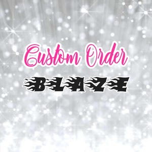 May include: A digital graphic with the words "Custom Order" in pink script font above the word "BLAZE" in black, flame-style lettering. The background is a sparkly, silver gradient.