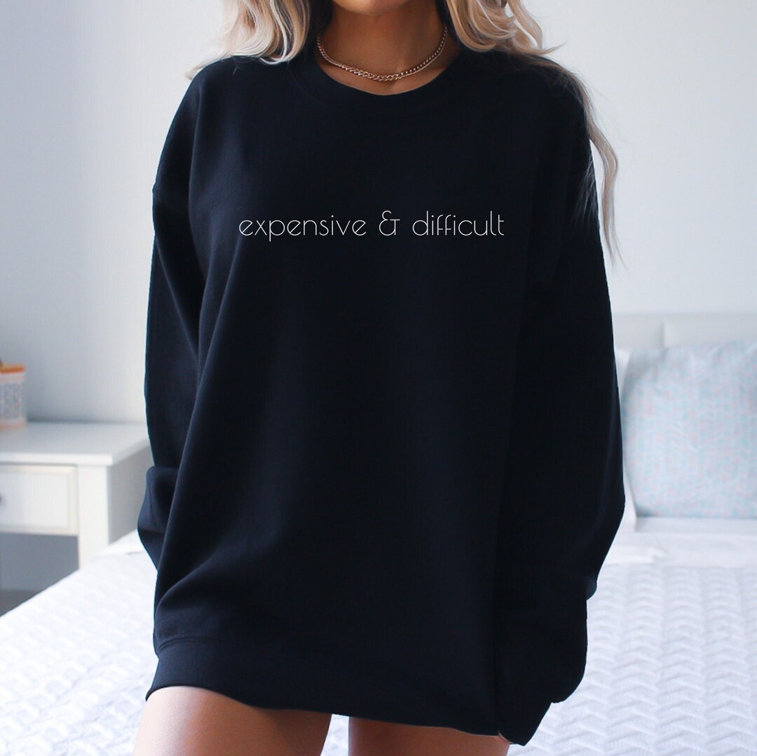 Funny Sarcastic Sweatshirt, Expensive and Difficult Sweatshirt, Cute ...
