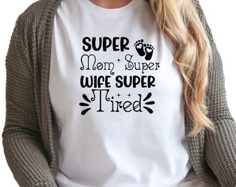 Super Mom Super Wife Super Tired Shirt, Mothers Day Gift, Mom Birthday Gift, Mom Life Shirt, Cool Mom Shirt, Motivational Shirt, N1276