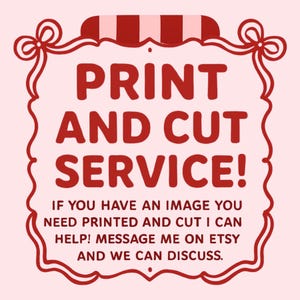 text that reads "PRINT AND CUT SERVICE! If you have an image you need printed and cut I can help! Message me on Etsy and we can discuss."