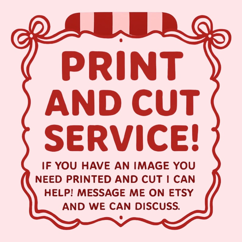 text that reads "PRINT AND CUT SERVICE! If you have an image you need printed and cut I can help! Message me on Etsy and we can discuss."