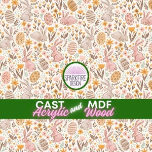 May include: A repeating pattern featuring Easter bunnies, eggs, and flowers in soft pink, beige, and yellow hues. The design includes the text "CAST Acrylic and MDF Wood" in a green banner, with a circular logo that says "SPARKFIRE DESIGN".