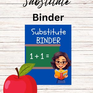 May include: A colorful graphic for a "Substitute Binder" with a red apple, a chalkboard with "1+1=", and a cartoon teacher holding a book. The words "Substitute Binder" are displayed in a playful font.