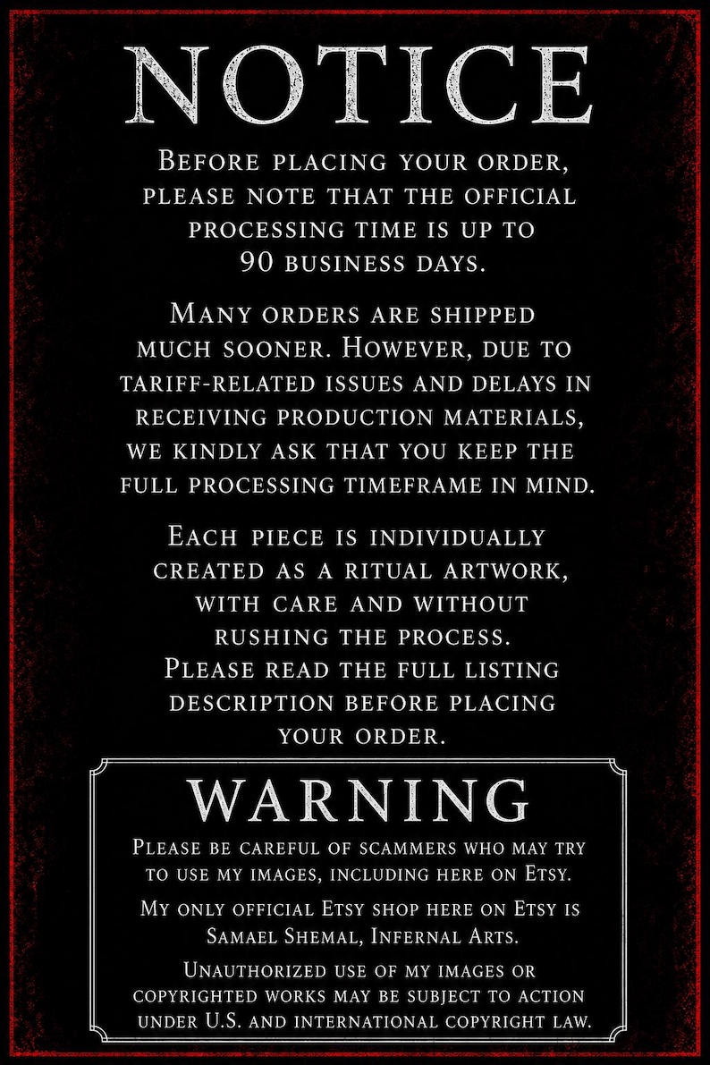 May include: A black informational sign with white text featuring the headers NOTICE and WARNING. The text outlines processing times of 90 business days, production details, and a copyright warning regarding the shop name Samael Shemal, Infernal Arts.