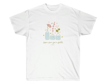 Bloom where you're planted, flower Unisex Ultra Cotton Tee