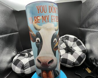 20 oz  skinny tumbler, “You don’t have to be crazy to be my friend…..”.  Funny, cows, gifting, personal