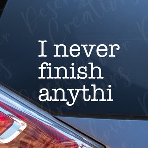 I Never Finish Anythin Vinyl Decal - I Never Finish Anything Vinyl Decal - Funny Sticker -