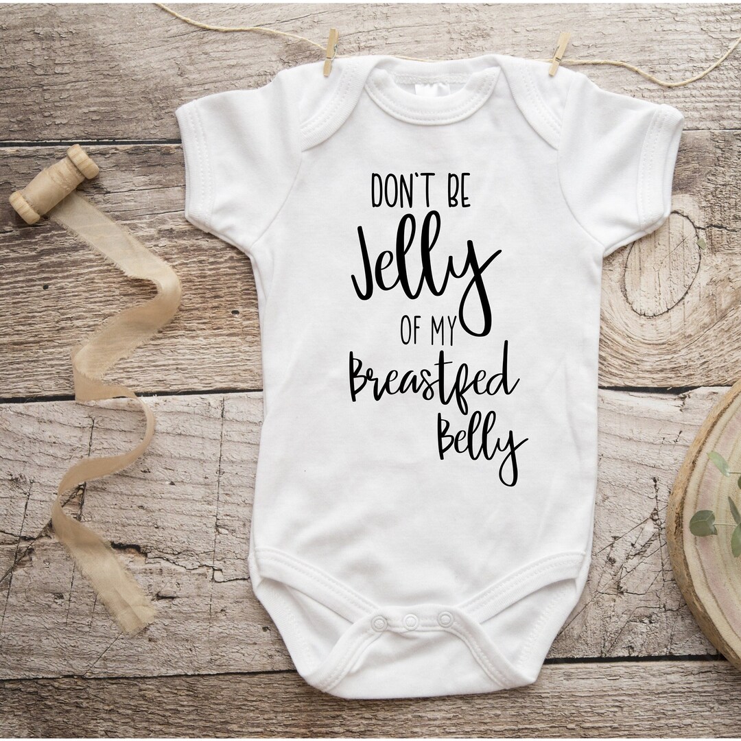 Don't Be Jelly of My Breastfed Belly Onesie Newborn Onesie new Baby