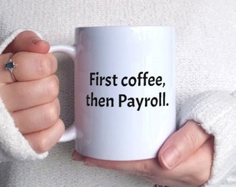 First Coffee then Payroll Mug, Mug for Work, Payroll Gift, Payroll Appreciation Week Gift,  Coworker Gift, Corporate Mug, White Mug Cute
