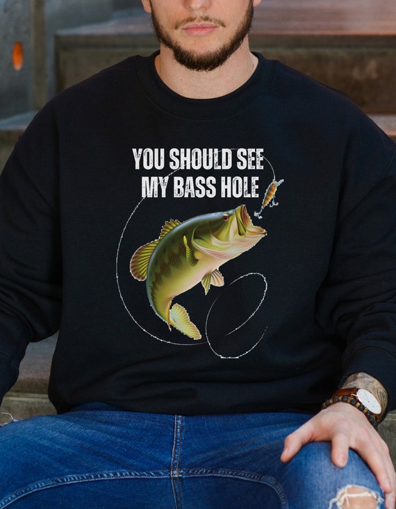 You Should See My Bass Hole, Bass, Fishing Sweatshirt, Bass Fishing  Sweatshirt, Fishing Gift, Fishing, Fishing Lure, Fisherman Sweatshirt 