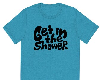 Camiseta de manga curta unissex Get In The Shower