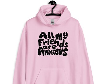 Todos os meus amigos estão ansiosos com capuz unissex