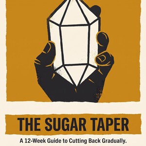 May include: A graphic poster with a mustard yellow background featuring a black silhouette of a hand holding a white geometric crystal. The text reads: THE SUGAR TAPER, A 12-Week Guide to Cutting Back Gradually, Includes Printable Weekly Planners, The Fail-safe Method.