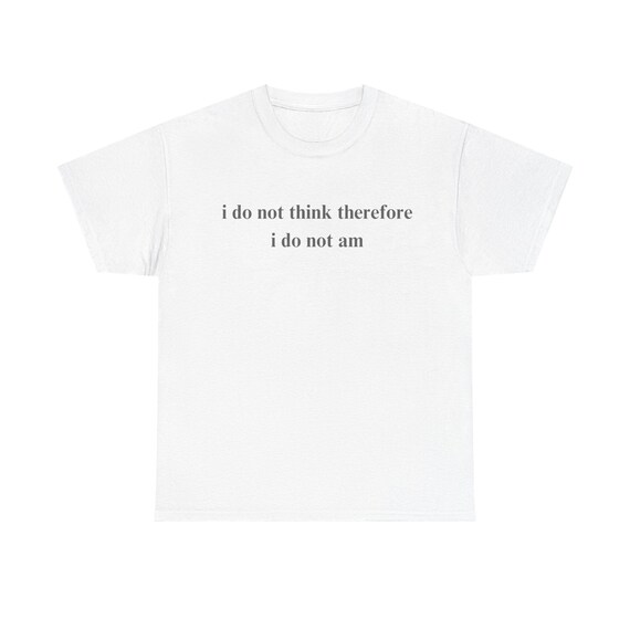 I do not think therefore I do not am meme t-shirt, gen z tee, gen z t shirt, meme tee, meme t-shirt, y2k tee, y2k t-shirt