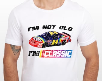 I'm Not Old I'm Classic NASCAR Shirt, Vintage Jeff Gordon Racing tshirt, Retro Nascar logo shirt, Classic Nascar Racing Shirt, Fathers Day